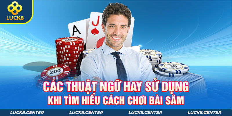 Những thuật ngữ hay sửa dụng khi tìm hiểu cách chơi bài sâm