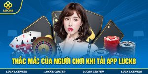 Một số thắc mắc của người chơi khi tải ứng dụng Luck8